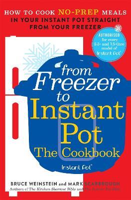 From Freezer to Instant Pot: How to Cook No-Prep Meals in Your Instant Pot Straight from Your Freezer - Bruce Weinstein,Mark Scarbrough - cover