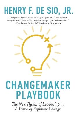Changemaker Playbook: The New Physics of Leadership in a World of Explosive Change - Henry De Sio - cover