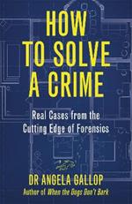 How to Solve a Crime: Stories from the Cutting Edge of Forensics