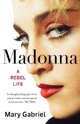 Madonna: A Rebel Life -  THE ULTIMATE GIFT FOR ANY MADONNA FAN - Mary Gabriel - cover