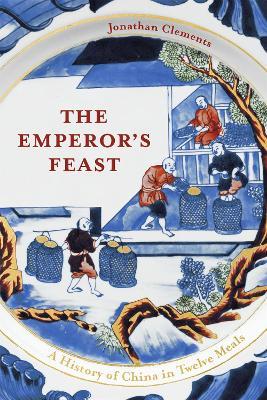 The Emperor's Feast: 'A tasty portrait of a nation' -Sunday Telegraph - Jonathan Clements - cover