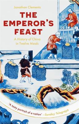 The Emperor's Feast: 'A tasty portrait of a nation' -Sunday Telegraph - Jonathan Clements - cover