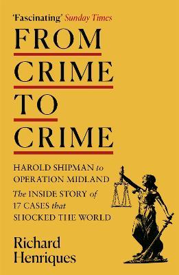 From Crime to Crime: Harold Shipman to Operation Midland - 17 cases that shocked the world - Richard Henriques - cover