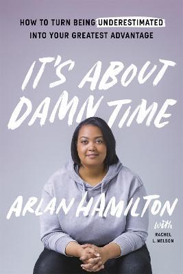 It's About Damn Time: How to Turn Being Underestimated into Your Greatest Advantage - Arlan Hamilton - cover