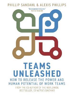 Teams Unleashed: How to Release the Power and Human Potential of Work Teams - Phillip Sandahl,Alexis Phillips - cover
