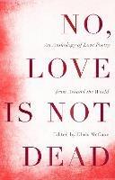 No, Love Is Not Dead: An Anthology of Love Poetry from Around the World