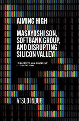 Aiming High: Masayoshi Son, Softbank, and Disrupting Silicon Valley - Atsuo Inoue - cover