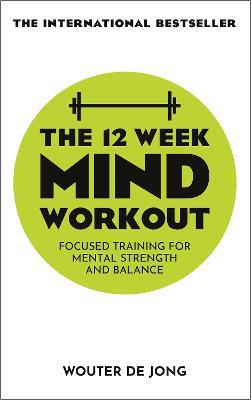 The 12 Week Mind Workout: Focused Training for Mental Strength and Balance - Wouter de Jong - cover