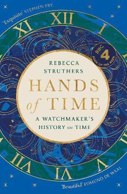 Hands of Time: A Watchmaker's History of Time. 'An exquisite book' - STEPHEN FRY - Rebecca Struthers - cover