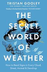 The Secret World of Weather: How to Read Signs in Every Cloud, Street, Animal & Dewdrop