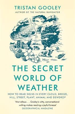 The Secret World of Weather: How to Read Signs in Every Cloud, Breeze, Hill, Street, Plant, Animal, and Dewdrop - Tristan Gooley - cover