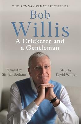 Bob Willis: A Cricketer and a Gentleman: The Sunday Times Bestseller - Bob Willis,Mike Dickson - cover