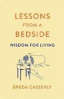 Lessons from a Bedside: Wisdom For Living
