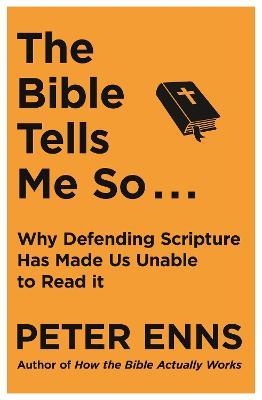 The Bible Tells Me So: Why defending Scripture has made us unable to read it - Peter Enns - cover