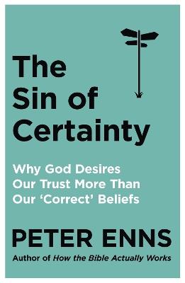 The Sin of Certainty: Why God desires our trust more than our 'correct' beliefs - Peter Enns - cover