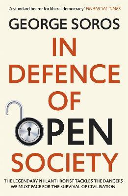 In Defence of Open Society: The Legendary Philanthropist Tackles the Dangers We Must Face for the Survival of Civilisation - George Soros - cover