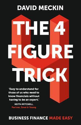 The 4 Figure Trick: The book for non-financial managers - How to deliver financial success by understanding just four numbers in business - David Meckin - cover