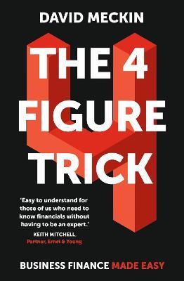 The 4 Figure Trick: Business Finance Made Easy - David Meckin - cover