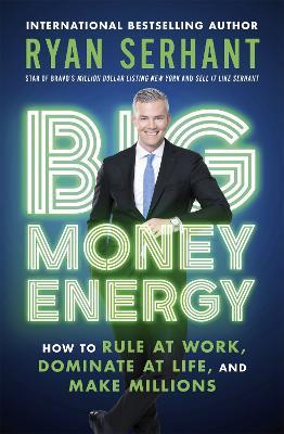 Big Money Energy: How to Rule at Work, Dominate at Life, and Make Millions - Ryan Serhant - cover