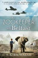 The Zookeeper of Belfast: A heart-stopping WW2 historical novel based on an incredible true story