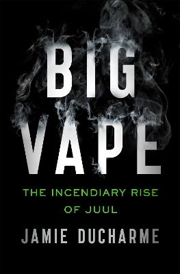 Big Vape: The Incendiary Rise of Juul - Jamie Ducharme - cover