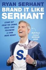 Brand it Like Serhant: Stand Out From the Crowd, Build Your Following and Earn More Money