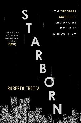Starborn: How the Stars Made Us - and Who We Would Be Without Them - Roberto Trotta - cover