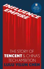 Influence Empire: The Story of Tecent and China's Tech Ambition: Shortlisted for the FT Business Book of 2022