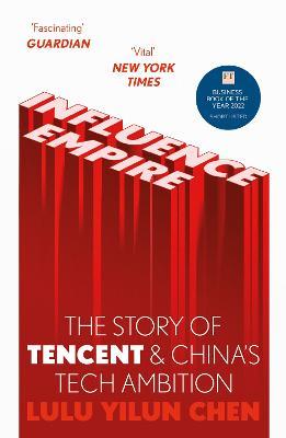 Influence Empire: The Story of Tencent and China's Tech Ambition: Shortlisted for the FT Business Book of 2022 - Lulu Yilun Chen - cover