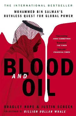 Blood and Oil: Mohammed bin Salman's Ruthless Quest for Global Power: 'The Explosive New Book' - Bradley Hope,Justin Scheck - cover