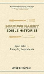 Borough Market: Edible Histories: Epic tales of everyday ingredients