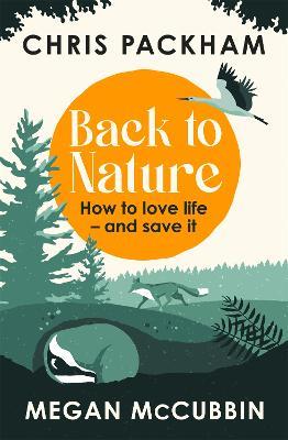 Back to Nature: How to Love Life - and Save It - Chris Packham,Megan McCubbin - cover