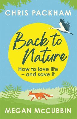 Back to Nature: How to Love Life – and Save It - Chris Packham,Megan McCubbin - cover