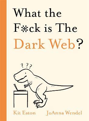 What the F*ck is The Dark Web? - Kit Eaton - cover