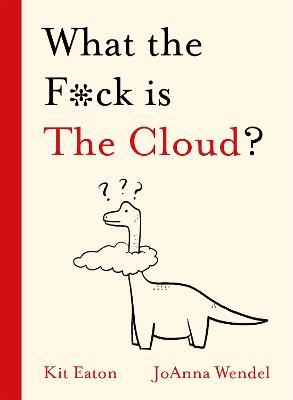 What the F*ck is The Cloud? - Kit Eaton - cover