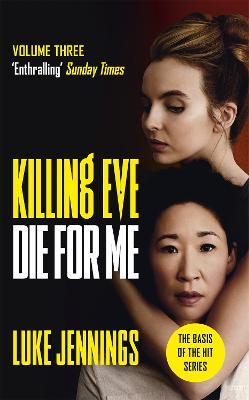 Killing Eve: Die For Me: The basis for the BAFTA-winning Killing Eve TV series - Luke Jennings - cover