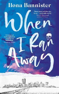 When I Ran Away: An unforgettable debut about love pushed to its outer limits - Ilona Bannister - cover
