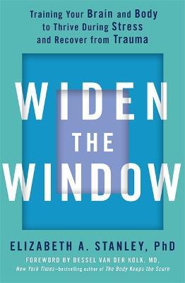 Widen the Window: Training your brain and body to thrive during stress and recover from trauma - Elizabeth Stanley - cover