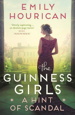 The Guinness Girls:  A Hint of Scandal: A dazzling and page-turning historical novel about the real-life Guinness sisters - Emily Hourican - cover