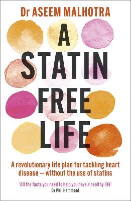 A Statin-Free Life: A revolutionary life plan for tackling heart disease - without the use of statins - Aseem Malhotra - cover
