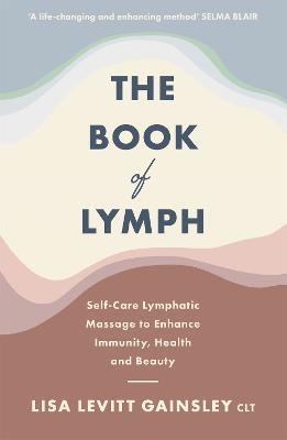 The Book of Lymph: Self-care Lymphatic Massage to Enhance Immunity, Health and Beauty - Lisa Levitt Gainsley - cover