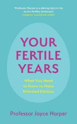 Your Fertile Years: What You Need to Know to Make Informed Choices - Joyce Harper - cover