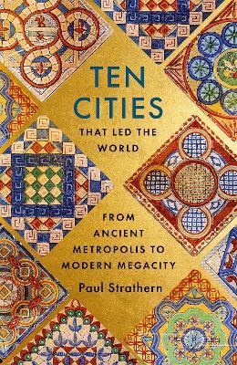 Ten Cities that Led the World: From Ancient Metropolis to Modern Megacity - Paul Strathern - cover