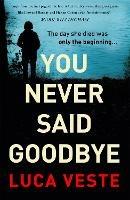 You Never Said Goodbye: An electrifying, edge of your seat thriller - Luca Veste - cover