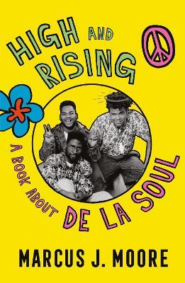 High and Rising: A Book About De La Soul - Marcus Moore - cover