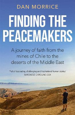 Finding the Peacemakers: A journey of faith from the mines of Chile to the deserts of the Middle East - Dan Morrice - cover
