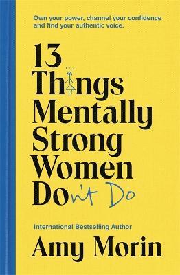 13 Things Mentally Strong Women Don't Do: Own Your Power, Channel Your Confidence, and Find Your Authentic Voice - Amy Morin - cover