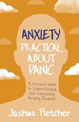 Anxiety: Practical About Panic: A Practical Guide to Understanding and Overcoming Anxiety Disorder - Joshua Fletcher - cover