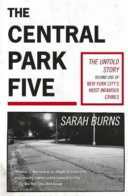 The Central Park Five: A story revisited in light of the acclaimed new Netflix series When They See Us, directed by Ava DuVernay - Sarah Burns - cover