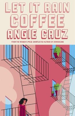 Let it Rain Coffee: From the Women's Prize shortlisted author of Dominicana - Angie Cruz - cover
